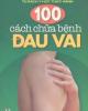 Ebook 100 Cách chữa bệnh đau vai - NXB Y học